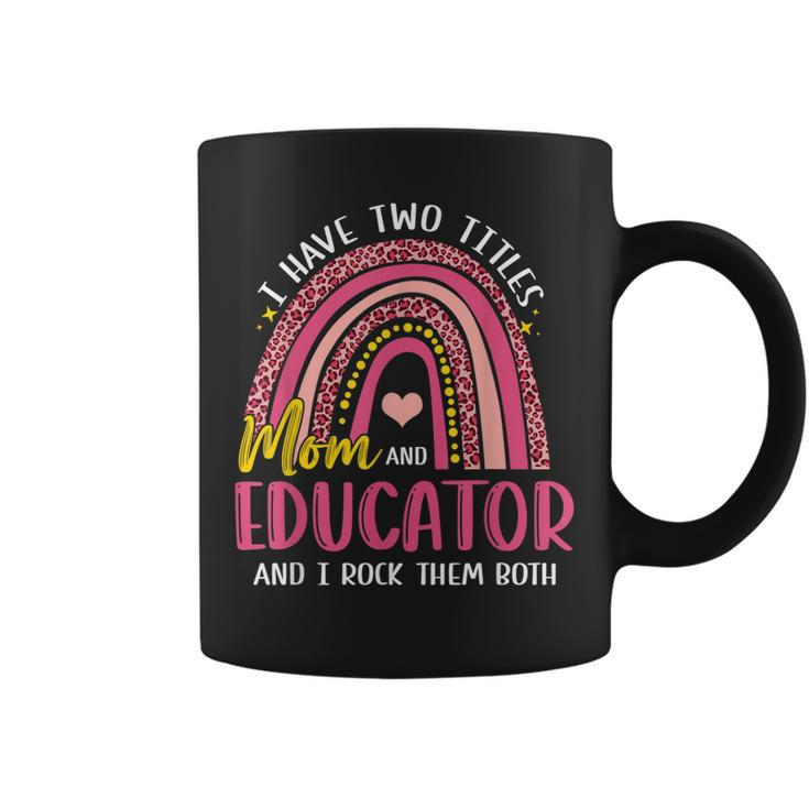 I Have Two Titles Mom And Educator Mothers Day Rainbow  Coffee Mug