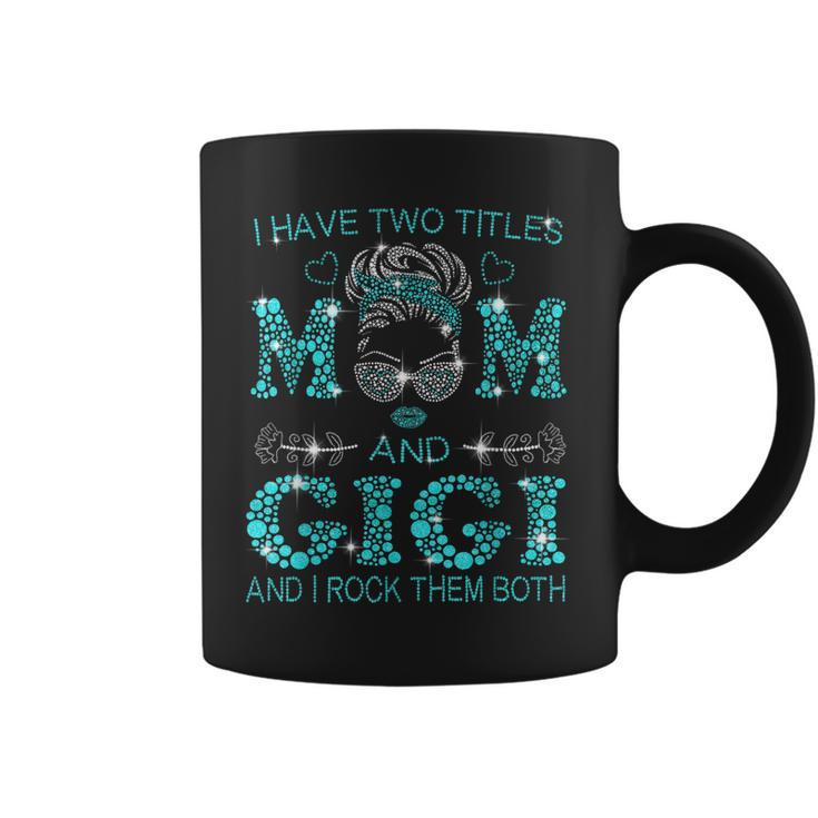 I Have Two Titles Mom And Gigi And I Rock Them Both  Coffee Mug