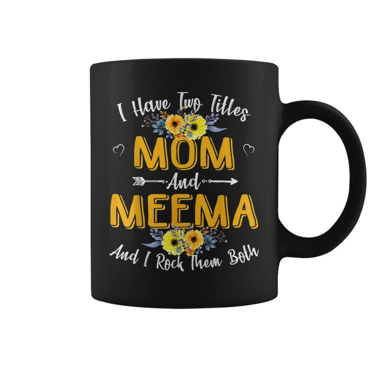 I Have Two Titles Mom And Meema Funny Mother Day  Coffee Mug