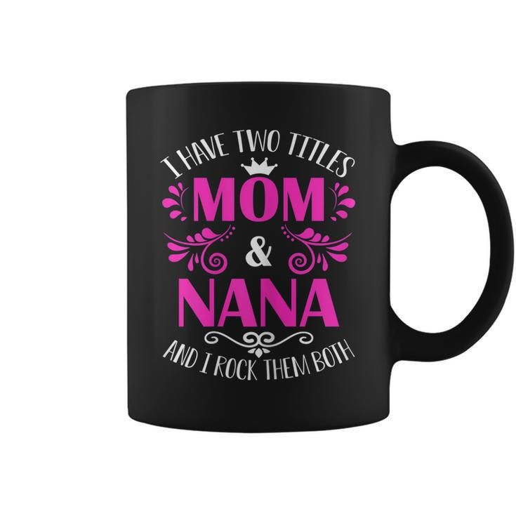 I Have Two Titles Mom And Nana And I Rock Them Both Gift  Gift For Womens Coffee Mug