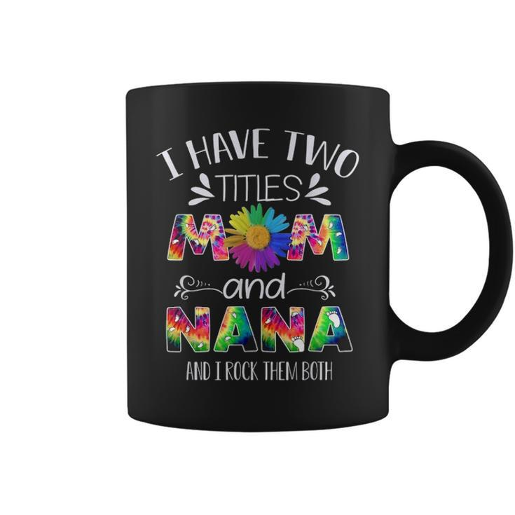I Have Two Titles Mom And Nana Mothers Day T For Mom Coffee Mug