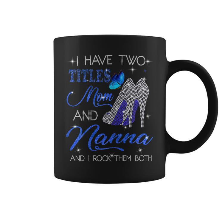 I Have Two Titles Mom And Nanna And I Rock Them Both  Gift For Womens Coffee Mug