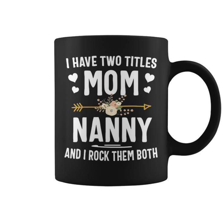 I Have Two Titles Mom And Nanny  Christmas Gifts Coffee Mug