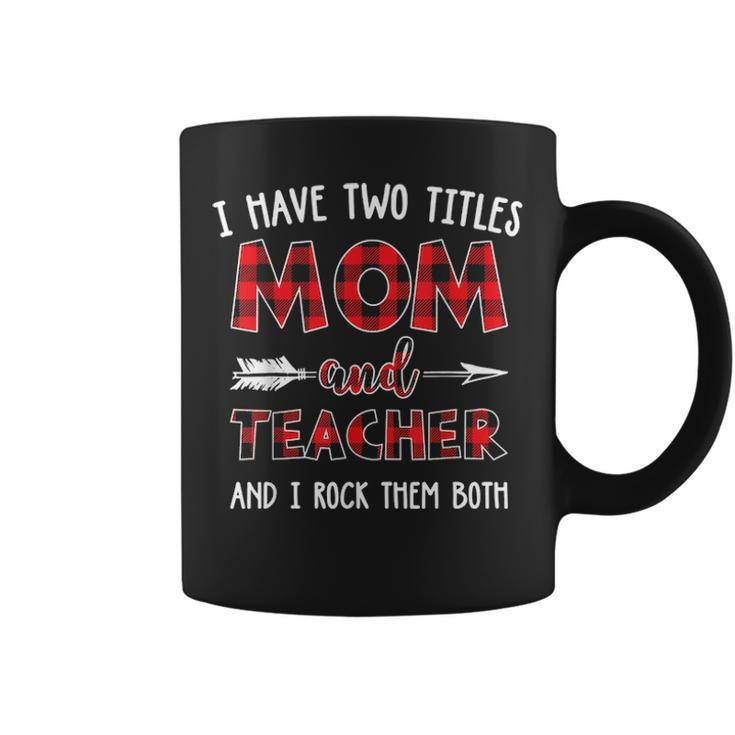 I Have Two Titles Mom And Teacher Buffalo Plaid Coffee Mug