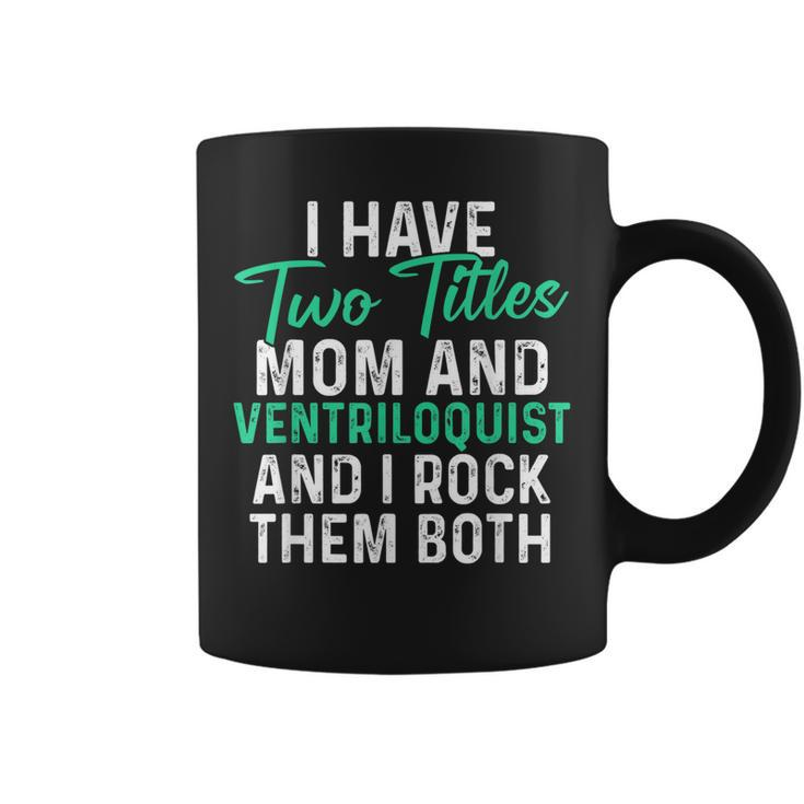 I Have Two Titles Mom And Ventriloquist And I Rock Them Both  V2 Coffee Mug
