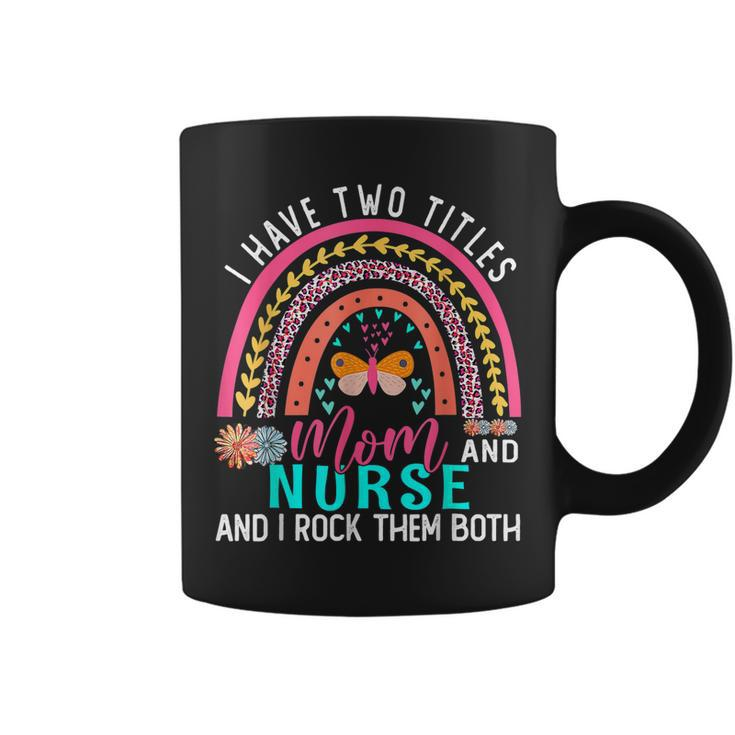 I Have Two Titles Mom Nurse Cute Flowers Rainbow Butterfly  Coffee Mug