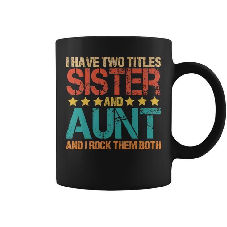 I Have Two Titles Sister And Aunt Funny Aunt   Coffee Mug