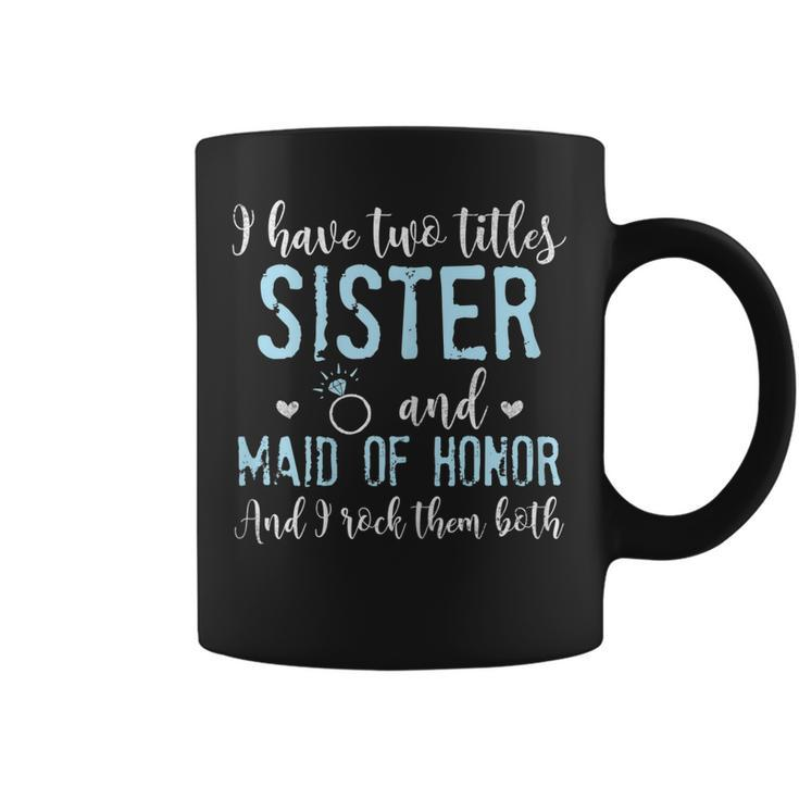 I Have Two Titles Sister And Maid Of Honor Gift For Womens Coffee Mug