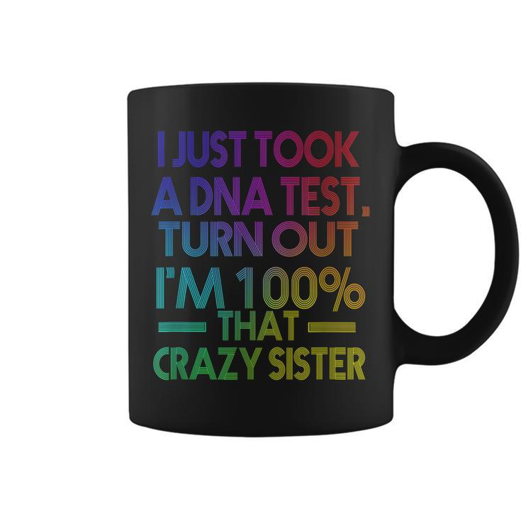 I Just Took A Dna Test Turns Out Im 100 That Crazy Sister Coffee Mug