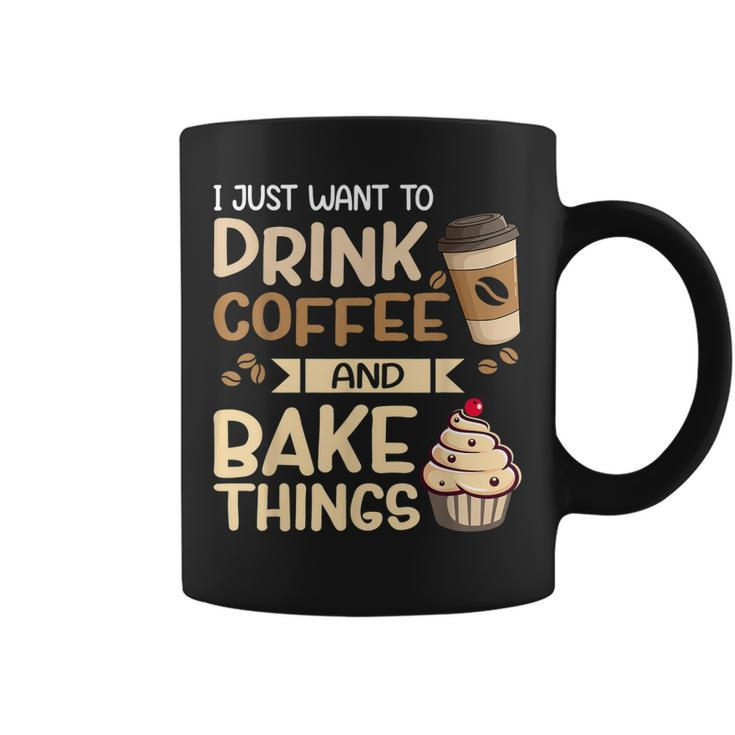I Just Want To Drink Coffee And Bake Things Funny Baking  Coffee Mug
