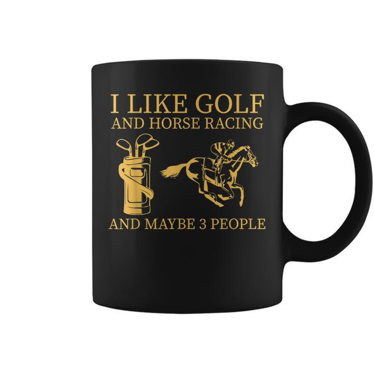 I Like Golf And Horse Racing And Maybes 3 People Golf Lover Coffee Mug