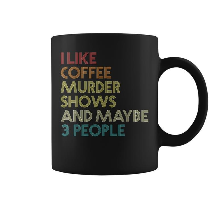 I Like Murder Shows Coffee And Maybe 3 People Retro Vintage  Coffee Mug