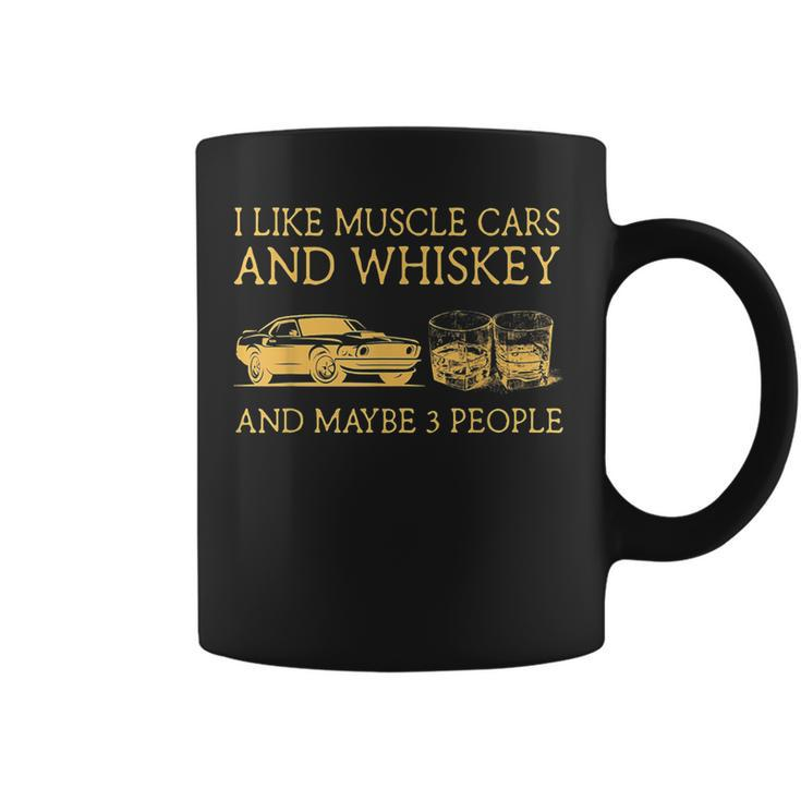I Like Muscle Cars And Whiskey And Maybe 3 People Coffee Mug