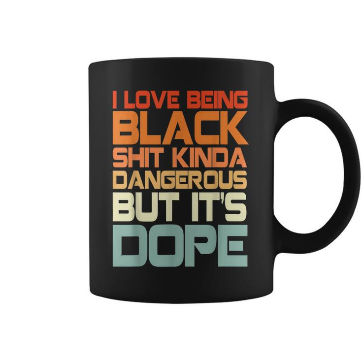 I Love Being Black Shit Kinda Dangerous But It’S Dope  Coffee Mug