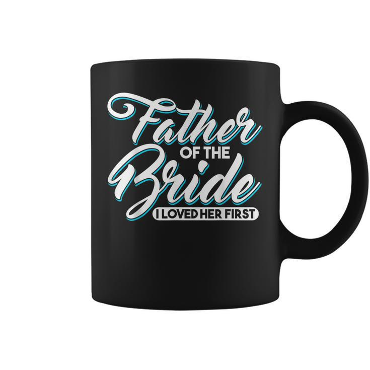 I Loved Her First Father Of The Bride Father Of Bride Coffee Mug