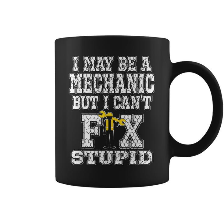 I May Be A Mechanic But I Cant Fix Stupid Auto Coffee Mug
