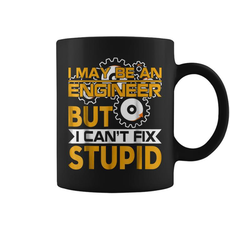 I May Be An Engineer But I Cant Fix Stupid T  Coffee Mug