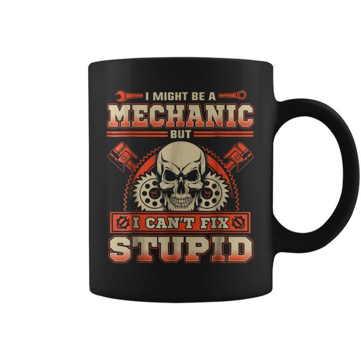 I Might Be A Mechanic But I Cant Fix Stupid T Coffee Mug
