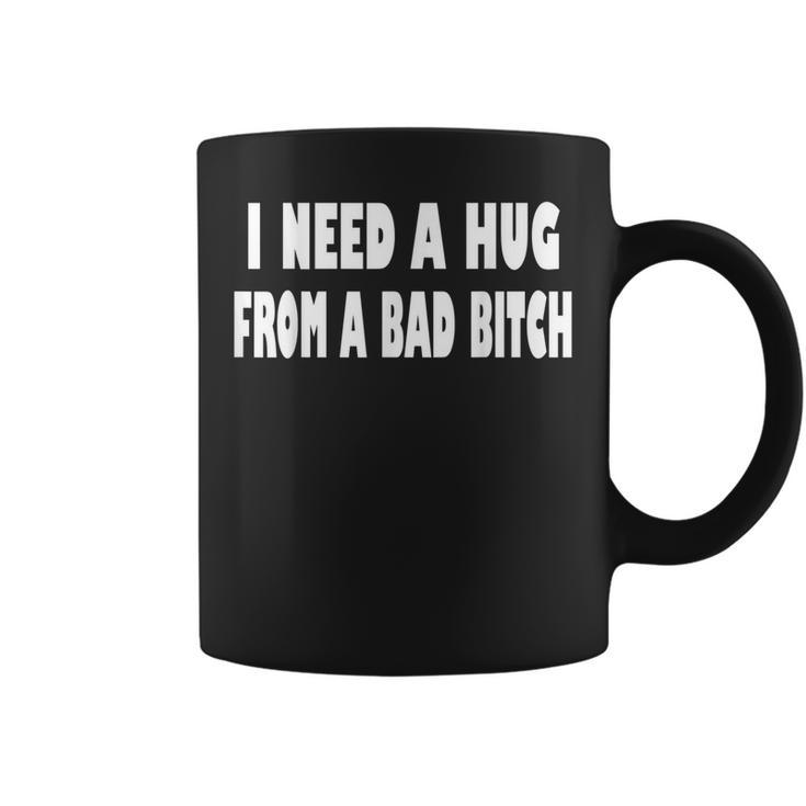 I Need A Hug From A Bad B  Coffee Mug