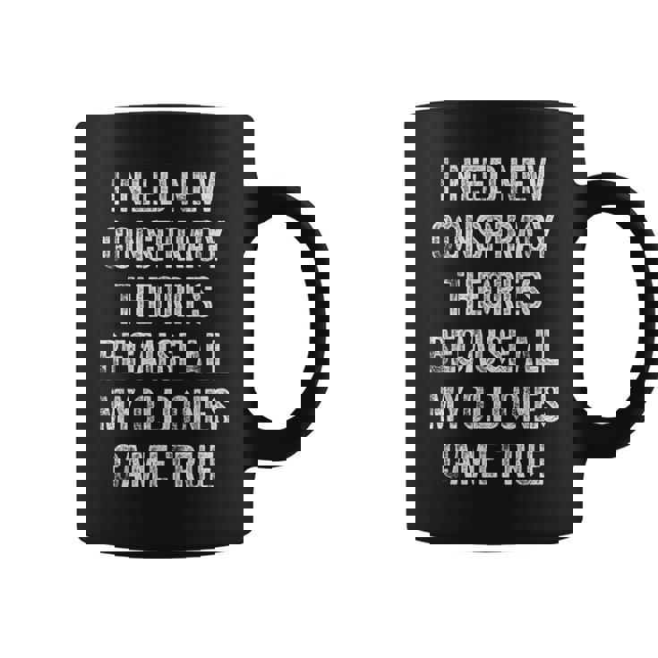 I Need New Conspiracy Theories Because My Old Ones Came True  Coffee Mug