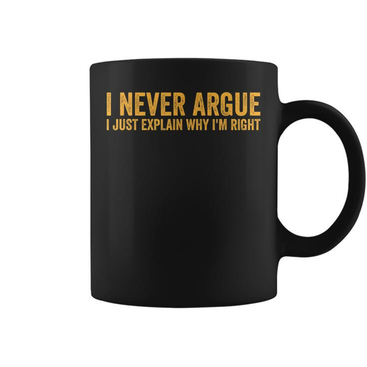 I Never Argue I Just Explain Why Im Right  Coffee Mug