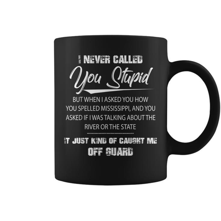 I Never Called You Stupid But When I Asked You How You Funny  Coffee Mug