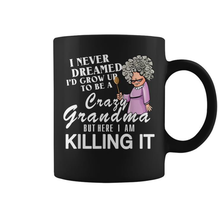 I Never Dreamed I_D Grow Up To Be A Crazy Grandma Coffee Mug