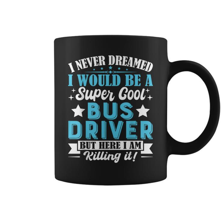 I Never Dreamed Id Be A Bus Driver Bus Driver Dad Mom Gifts Coffee Mug
