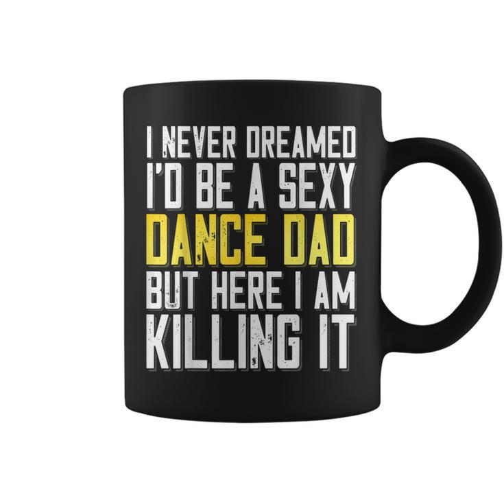 I Never Dreamed Id Be A Sexy Dance Dad Killing It T   Coffee Mug