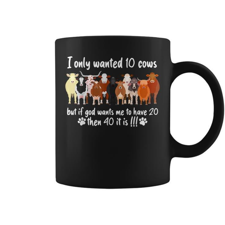 I Only Wanted 10 Cows But If Got Wants Me Have 20 Funny Farm  Coffee Mug