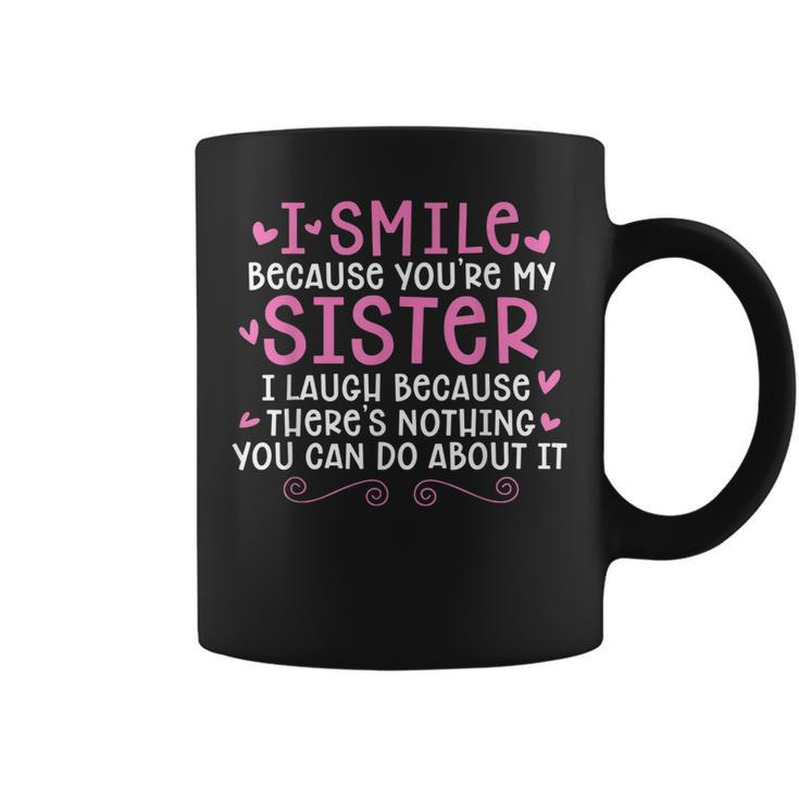 I Smile Because You Are My Sister I Laugh Because Theres Coffee Mug