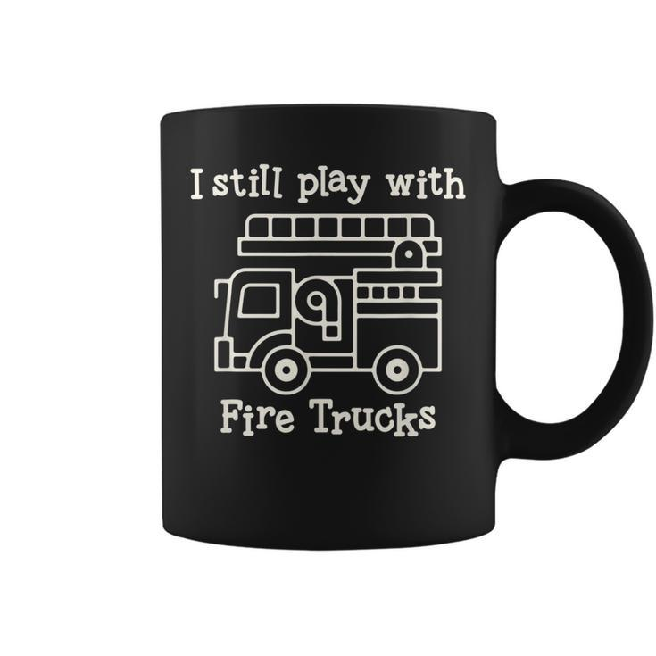I Still Play With Fire Trucks Fire Fighters Cute Truck  Coffee Mug