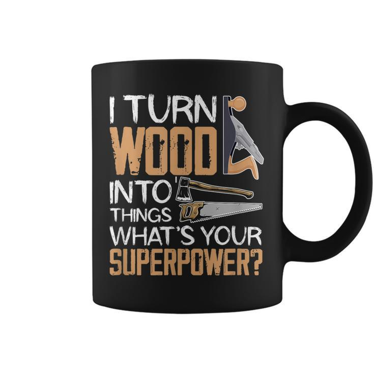 I Turn Wood Into Things Whats Your Superpower Woodworking  Coffee Mug