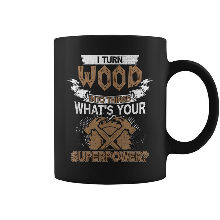 I Turn Wood Into Things Whats Your Superpower Woodworking  Coffee Mug