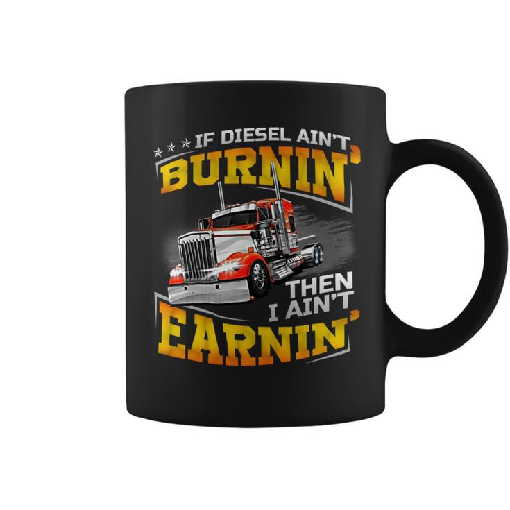 If Diesel Aint Burnin Then I Aint Earnin Coffee Mug