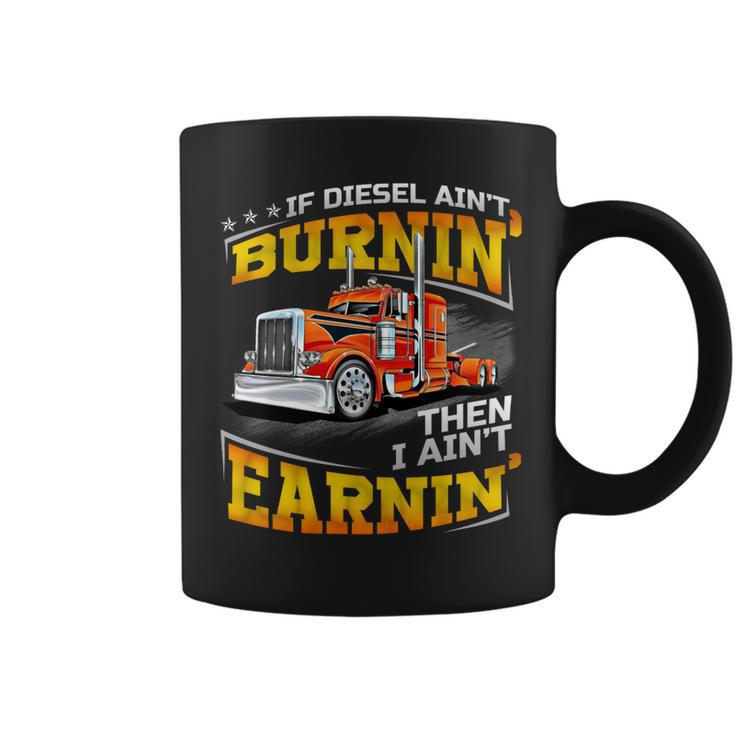 If Diesel Aint Burnin Then I Aint Earnin  Coffee Mug