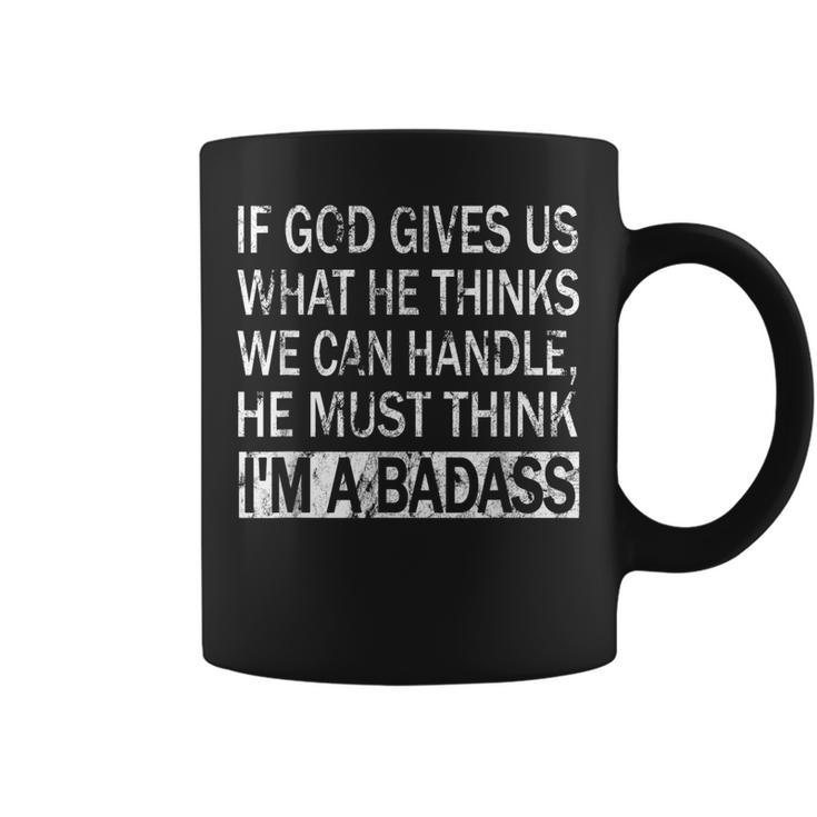 If God Gives Us What He Thinks We Can Handle - Badass  Coffee Mug