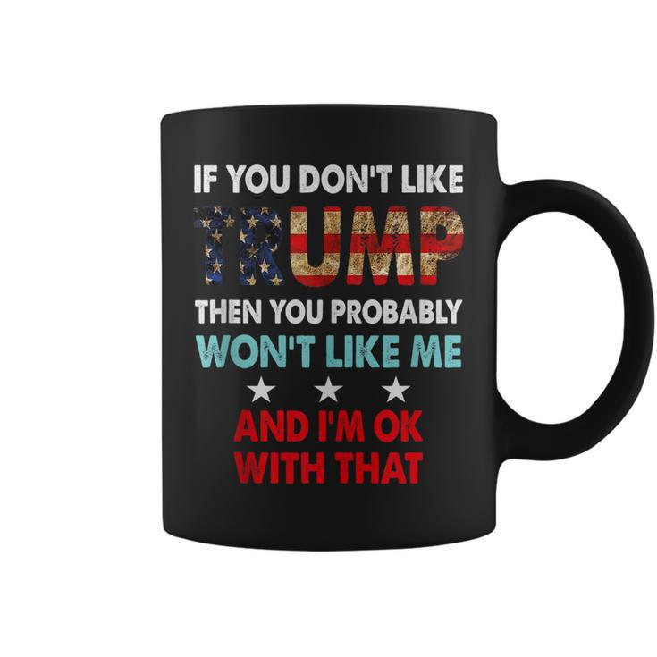If You Dont Like Trump Then You Probably Wont Like Me  Coffee Mug