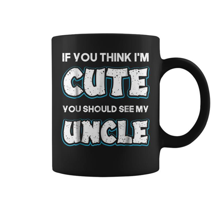 If You Think Im Cute You Should See My Uncle Funny Coffee Mug