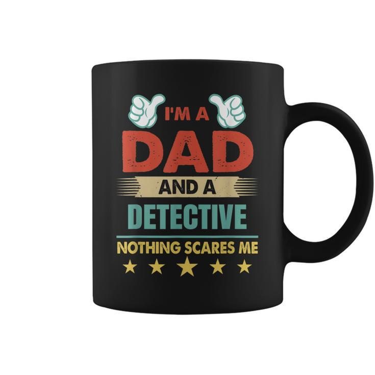 Im A Dad And A Detective Nothing Scares Me Gift For Mens Coffee Mug