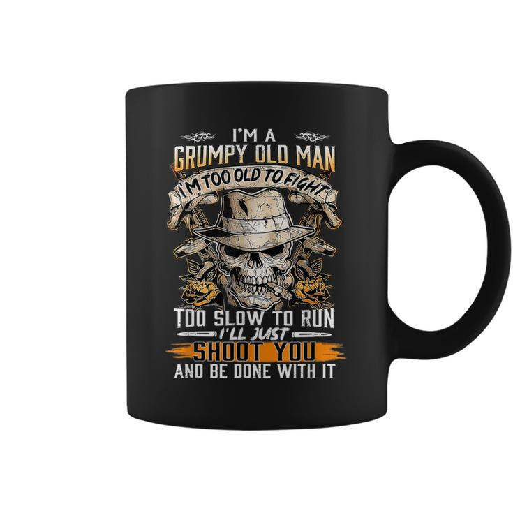 Im A Grumpy Old Man Im Too Old To Fight Too Slow To Run  Coffee Mug