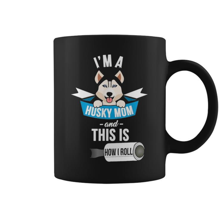 Im A Husky Mom And This Is How I Roll Funny Husky Coffee Mug