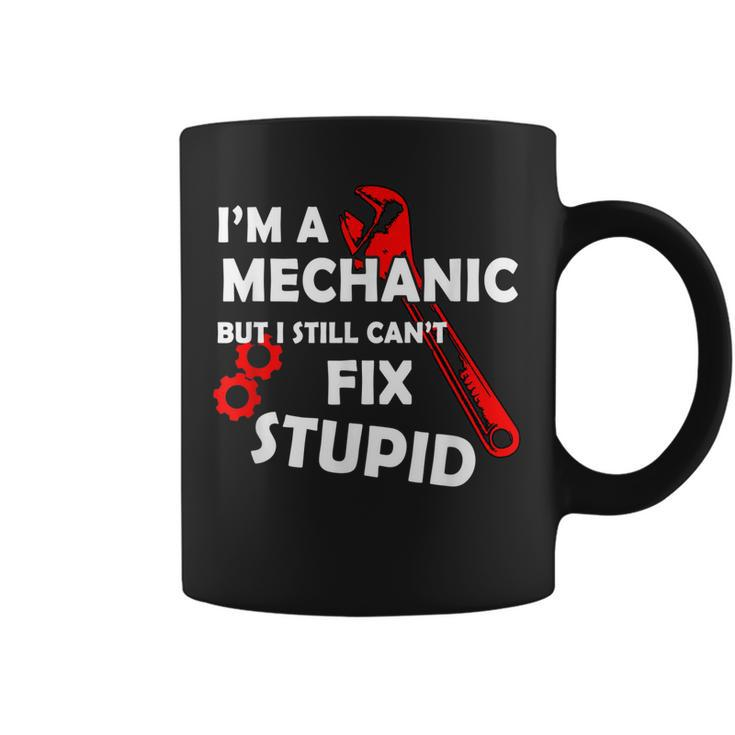 Im A Mechanic But I Still Cant Fix Stupid Mechanic Gift  Gift For Mens Coffee Mug