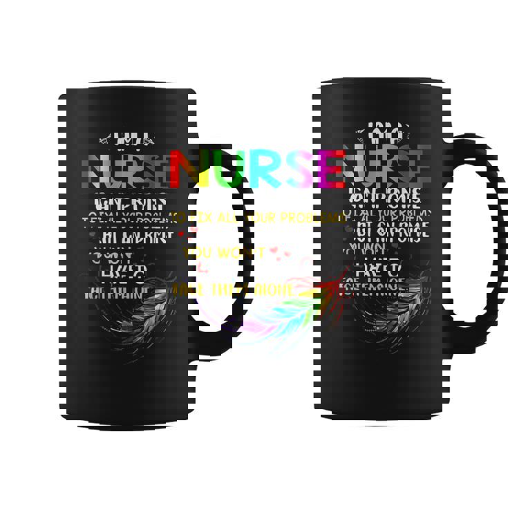 Im A Nurse I Cant Promise To Fix All Your Problems  Coffee Mug