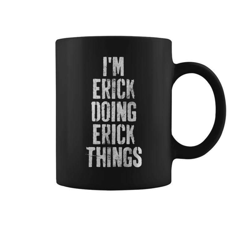 Im Erick Doing Erick Things  Personalized First Name  Coffee Mug