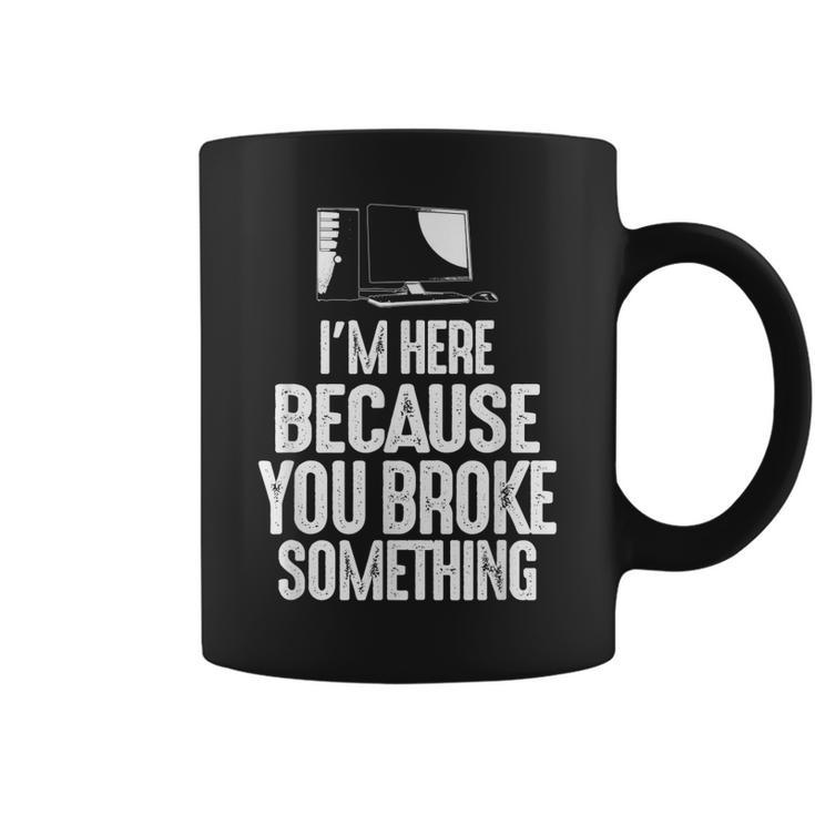 Im Here Because You Broke Something Computer Repair Coffee Mug
