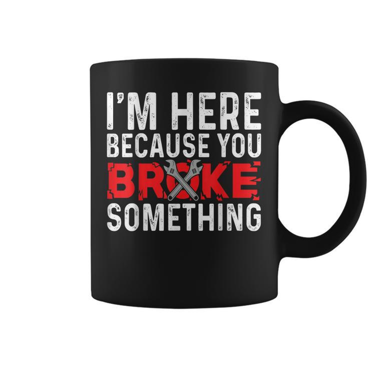 Im Here Because You Broke Something  For Mechanics Coffee Mug