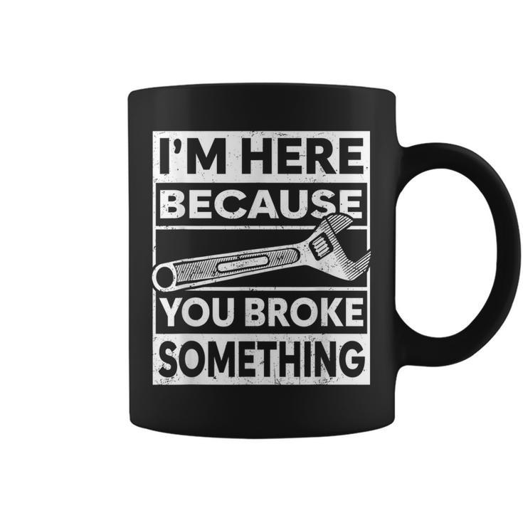 Im Here Because You Broke Something Funny Mechanic Fixing Coffee Mug
