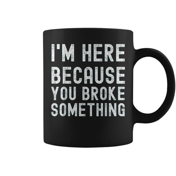Im Here Because You Broke Something Mechanic Coffee Mug
