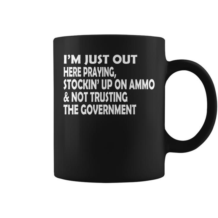 Im Just Out Here Praying Stockin Up On Ammo Not Trusting  Coffee Mug